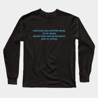 Life that has slipped away, is no more, Death that has come upon, has no sting. Long Sleeve T-Shirt